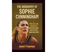 The Biography of Sophie Cunningham: Raw, Real, and Relentless: How She Fought Her Way into WNBA Greatness