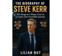 The Biography of Steve Kerr: Five Rings as a Player, Four as a Coach, One Incredible Journey