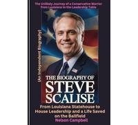 The Biography of Steve Scalise: From Louisiana Statehouse to House Leadership and a Life Saved on the Ballfield: The Unlikely Journey of a ... Leadership Table (An Independent Biography)