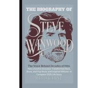 THE BIOGRAPHY OF STEVE WINWOOD: The Voice Behind Decades of Hits: How a Soulful Innovator Transformed Rock, Blues, and Pop Music and Inspired Millions-A Complete 2025 Life Story