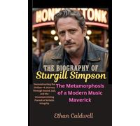 The Biography of Sturgill Simpson: Deconstructing the Outlaw-A Journey Through Sound, Sail, and the Uncompromising Pursuit of Artistic Integrity: The Metamorphosis of a Modern Music Maverick