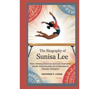 The Biography of Sunisa Lee: How a Hmong-American Gymnast Overcame Doubt, Pressure, and Loss to Become an Olympic Champion