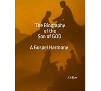 The Biography of The Son of GOD: A Gospel Harmony