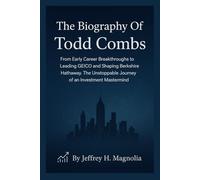 The Biography Of Todd Combs: From Early Career Breakthroughs to Leading GEICO and Shaping Berkshire Hathaway. The Unstoppable Journey of an Investment Mastermind
