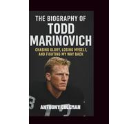 The Biography of Todd Marinovich: Chasing Glory, Losing Myself, and Fighting My Way Back