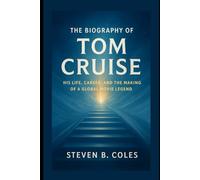 The Biography of Tom Cruise: His Life, Career, and the Making of a Global Movie Legend