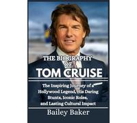 THE BIOGRAPHY OF TOM CRUISE: The Inspiring Journey of a Hollywood Legend, His Daring Stunts, Iconic Roles, and Lasting Cultural Impact