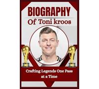 THE BIOGRAPHY OF Toni kroos: Crafting Legends One Pass at a Time