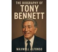 The Biography of Tony Bennett: Eight Decades of Song and Soul