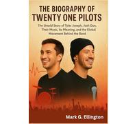 THE BIOGRAPHY OF TWENTY ONE PILOTS: The Untold Story of Tyler Joseph, Josh Dun, Their Music, Its Meaning, and the Global Movement Behind the Band