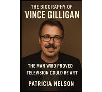 The Biography of Vince Gilligan: The Man Who Proved Television Could Be Art