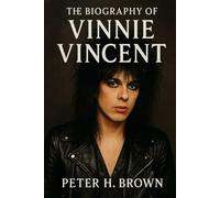 The Biography of Vinnie Vincent: How One of Rock's Most Talented Guitarists Vanished for Two Decades