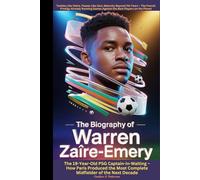 The Biography of Warren Zaïre-Emery The 19-Year-Old PSG Captain-in-Waiting - How Paris Produced the Most Complete Midfielder of the Next Decade