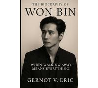 The Biography of Won Bin: When Walking Away Means Everything