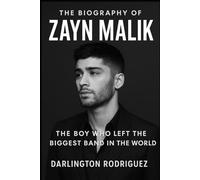 The Biography of Zayn Malik: The Boy Who Left the Biggest Band in the World