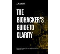 The Biohacker’s Guide to Clarity: Break Mental and Build a System That Thinks For You