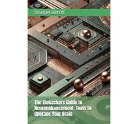 The Biohackers Guide To Neuroenhancement: Tools To Upgrade Your Brain