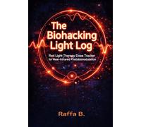 The Biohacking Light Log: Red Light Therapy Dose Tracker for Near-Infrared Photobiomodulation: Optimizing Irradiance and Total Joules for Peak Performance