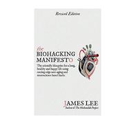The Biohacking Manifesto: The scientific blueprint for a long, healthy and happy life using cutting edge anti-aging and neuroscience based hacks