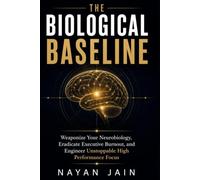 The Biological Baseline: Weaponize Your Neurobiology, Eradicate Executive Burnout, and Engineer Unstoppable High Performance Focus