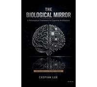 The Biological Mirror: A Philosophical Framework for Cognitive Architecture