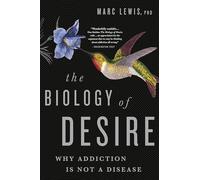 The Biology of Desire: Why Addiction Is Not a Disease