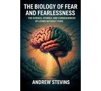The Biology of Fear and Fearlessness: The Science, Stories, and Consequences of Living Without Fear
