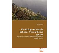 The Biology of Gelada Baboon: Theropithecus gelada: Population status and Behavioural Ecology of Gelada Baboon