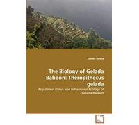 The Biology Of Gelada Baboon: Theropithecus Gelada: Population Status And Behavioural Ecology Of Gelada Baboon