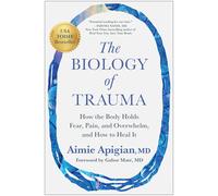 The Biology of Trauma: How the Body Holds Fear, Pain, and Overwhelm, and How to Heal It