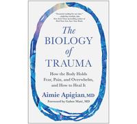 The Biology of Trauma How the Body Holds Fear, Pain, and Overwhelm, and How to Heal It - Aimie Apigian MD - BenBella Books - ebook (ePub) - Livre