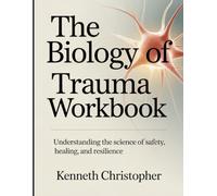 The Biology of Trauma Workbook: Understanding the Science of Safety, Healing, and Resilience