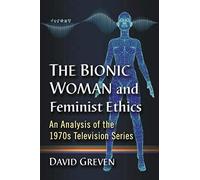The Bionic Woman And Feminist Ethics : An Analysis Of The 1970s Television Series