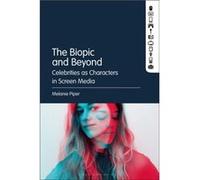 The Biopic and Beyond by Piper & Dr. Melanie School of Communication and Arts Sessional Academic & University of Queensland & Australia Piper Dr. Melanie School of Communication and Arts Sessional Aca