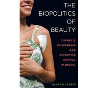 The Biopolitics of Beauty: Cosmetic Citizenship and Affective Capital in Brazil