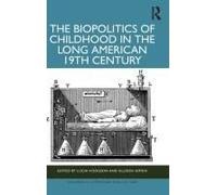 The Biopolitics Of Childhood In The Long American 19th Century