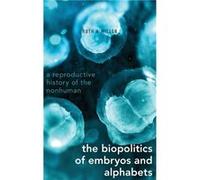The Biopolitics of Embryos and Alphabets - Miller Ruth A. Professor of History and Public Policy Professor of History and Public Policy University of Mass Miller Ruth A. Professor of History and Publi