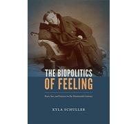 The Biopolitics of Feeling: Race, Sex, and Science in the Nineteenth Century
