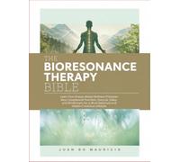 THE BIORESONANCE THERAPY BIBLE: Learn How Energy-Based Wellness Principles May Complement Nutrition, Exercise, Sleep, and Mindfulness for a More Balanced and Health-Conscious Lifestyle