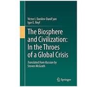 The Biosphere And Civilization: In The Throes Of A Global Crisis