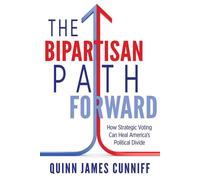 The Bipartisan Path Forward How Strategic Voting Can Heal America’s Political Divide - Quinn James Cunniff - Morgan James Publishing - ebook (ePub) - Livre