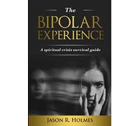 THE BIPOLAR EXPERIENCE: A spiritual crisis survival guide