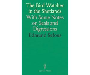 The Bird Watcher in the Shetlands: With Some Notes on Seals and Digressions
