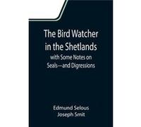 The Bird Watcher in the Shetlands with Some Notes on Sealsand Digressions - Edmund Selous - Alpha Editions - Livre en Anglais Edmund SelousEdmund Selous (Auteur)