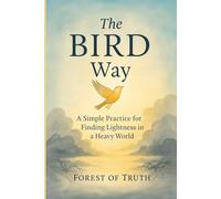 The BIRD Way: A Simple Practice for Finding Lightness in a Heavy World