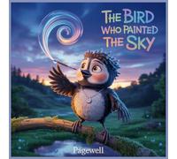 The Bird Who Painted the Sky - Kids Story Book: A Magical Adventure About Creativity, Courage, and Sharing