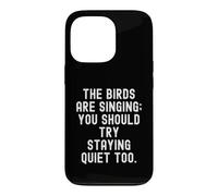 The Birds are Singing You Should Try Stay Quiet Too Coque pour iPhone 13 Pro