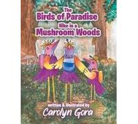 The Birds Of Paradise Hike In A Mushroom Woods Paperback Book By Caroyln Gora