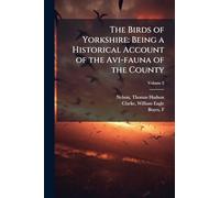 The Birds of Yorkshire: Being a Historical Account of the Avi-fauna of the County