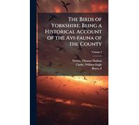 The Birds of Yorkshire: Being a Historical Account of the Avi-fauna of the County